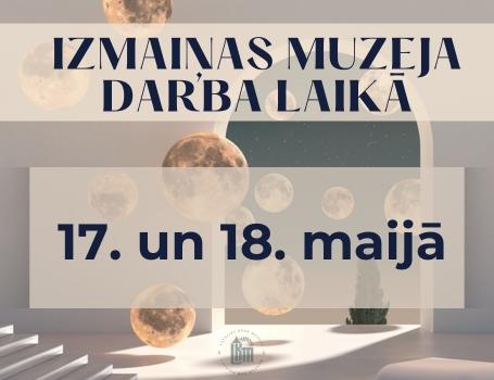 Izmaiņas muzeja darba laikā 17. un 18. maijā
