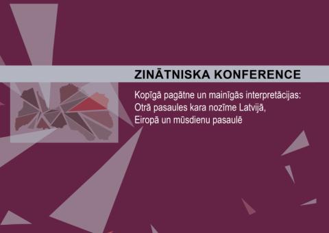 Starptautiska zinātniska konference Kopīgā pagātne un mainīgās interpretācijas: Otrā Pasaules kara nozīme Latvijā, Eiropā un mūsdienu pasaulē